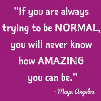 Nếu như bạn luôn cố gắng tỏ ra bình thường, bạn sẽ không bao giờ biết được bản thân mình tuyệt vời thế nào đâu