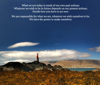 We are responsible for what we are, whatever we wish ourselves to be