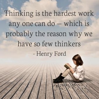 Thinking is the hardest work anyone can do