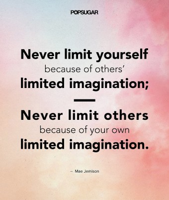 Never limit yourself because of orthers limited imanigation