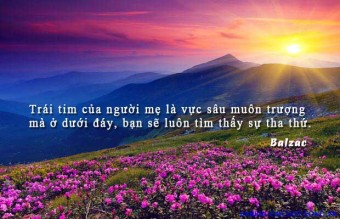 Trái tim của người mẹ là vực sâu muôn trượng mà ở dưới đáy, bạn sẽ luôn tìm thấy sự tha thứ